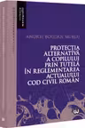 Protectia alternativa a copilului prin tutela in reglementarea actualului Cod civil roman