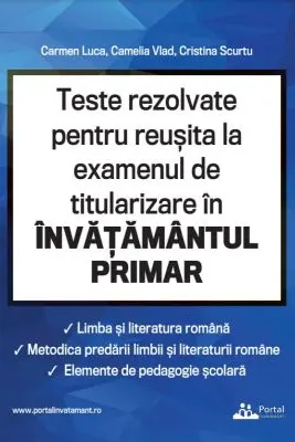 Teste rezolvate pentru reusita la examenul de titularizare invatamant primar. Limba romana, metodica limbii romane, elemente de pedagogie scolara
