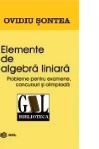 Elemente de algebra liniara. Probleme pentru examene, concursuri si olimpiade