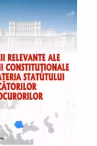 Decizii relevante ale Curtii Constitutionale in materia statutului judecatorilor si procurorilor