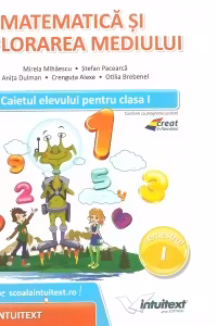 Matematica si explorarea mediului. Caietul elevului pentru clasa I, semestrul I