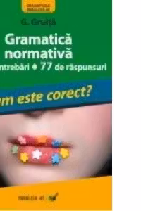 Gramatica normativa. 77 de intrebari. 77 de raspunsuri. Cum este corect