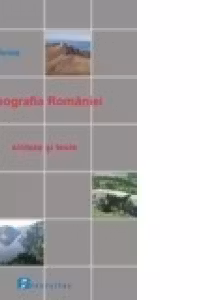 Geografia Romaniei. Sinteze si texte pentru testarea nationala