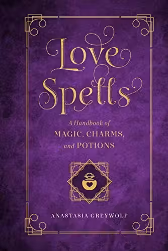 Love Spells : A Handbook of Magic, Charms, and Potions Volume 2