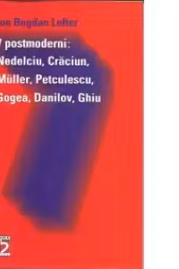 7 postmoderni: Nedelcu, Craciun, Muller, Petculescu, Gogea, Danilov, Ghiu
