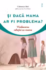 Si daca mama ar fi problema?