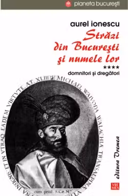 Strazi din Bucuresti si numele lor. Volumul 4. Domnitori si dregatori