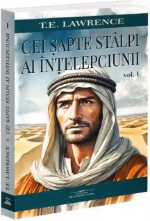 Cei sapte stalpi ai intelepciunii, volumul 1 - T. E. Lawrence