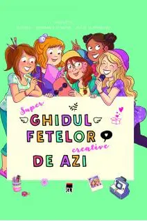 Super ghidul fetelor creative de azi, 8-12 ani