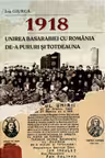 1918. Unirea Basarabiei cu Romania de-a pururi si totdeauna