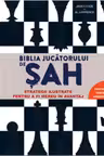 Biblia jucatorului de sah. Strategii ilustrate pentru a fi mereu in avantaj