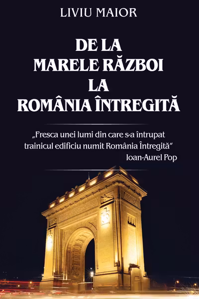 De la Marele Razboi la Romania intregita