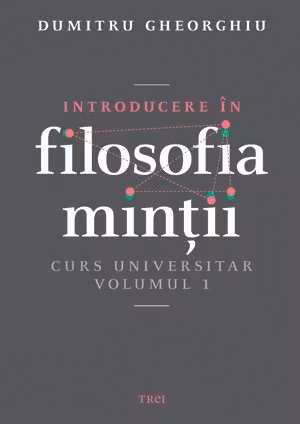 Introducere in filosofia mintii. Curs universitar. Volumul 1
