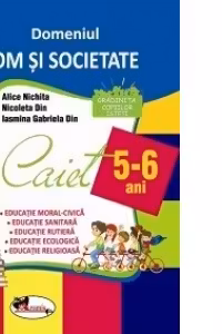Domeniul OM SI SOCIETATE. Caiet pentru 5-6 ani