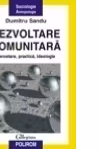 Dezvoltare comunitara. Cercetare, practica, ideologie