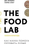 The Food Lab. Лаборатория еды. Легендарная книга о том как готовить правильно