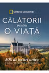 Calatorii pentru o viata. 500 de locuri unice. Complet revizuita si actualizata