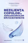 Rezilienta copiilor si adolescentilor cladita pas cu pas.