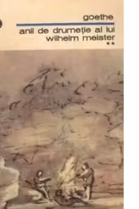 Anii de drumetie ai lui Wilhelm Meister sau Cei ce renunta, volumele I si II
