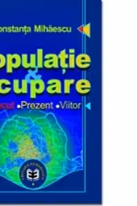 Populatie si ocupare. Trecut. Prezent. Viitor