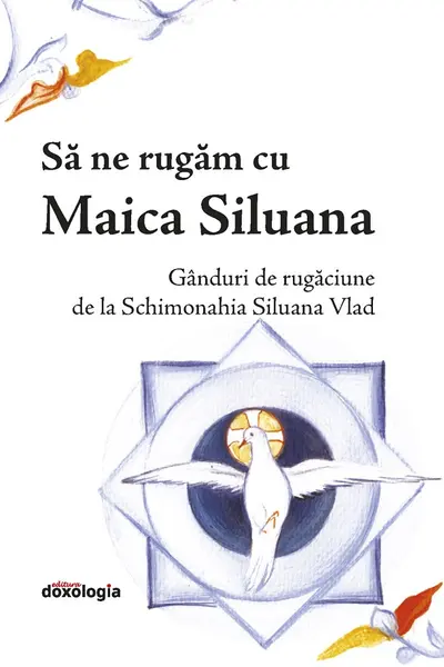 Să ne rugăm cu Maica Siluana. Gânduri de rugăciune de la Schimonahia Siluana Vlad