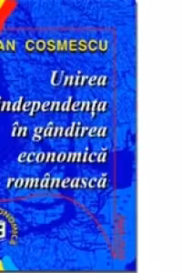 Unirea şi independenţa în gândirea economică românescă