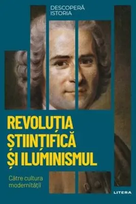 DESCOPERA ISTORIA. REVOLUTIA STIINTIFICA SI ILUMINISMUL