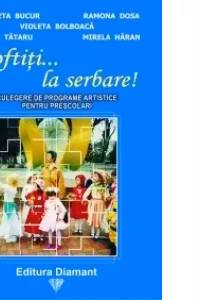 Poftiti... la serbare! Culegere de programe artistice pentru prescolari