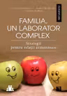 Familia, un laborator complex. Strategii pentru relaţii armonioase
