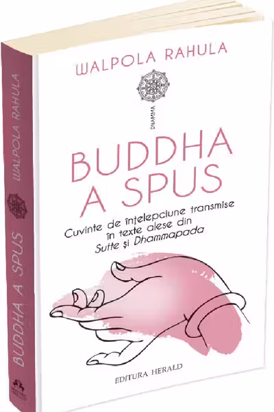 Buddha a spus. Cuvinte de înțelepciune transmise în texte alese din Sutte și Dhammapada
