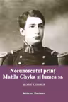 Necunoscutul print Matila Ghyka si lumea sa