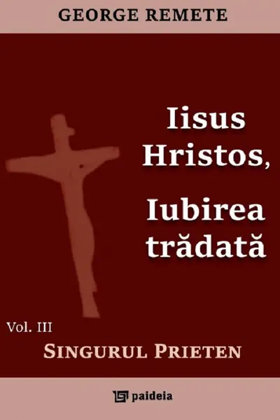 Iisus Hristos, iubirea trădată Vol.3: Singurul prieten