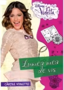 Disney Violetta. Cartile violettei. Lumea mea de vis