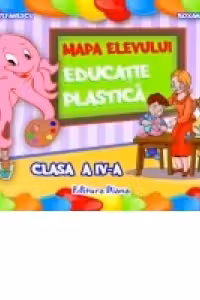 EDUCATIE PLASTICA - CLASA a IV-a - Mapa Elevului