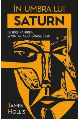 In umbra lui Saturn. Despre ranirea si vindecarea barbatilor