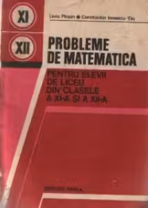 Probleme de matematica pentru elevii de liceu din clasele a XI-a si a XII-a