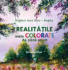 Realitatile mele colorate de pana acum