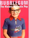 Bubblegum. The History of Plastic Pop