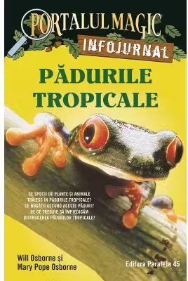 Padurile tropicale. Infojurnal (insoteste volumul 6 din seria Portalul magic „Aventuri in jungla Amazonului”) - Mary Pope Osborne, Will Osborne