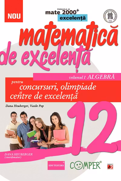 Matematica de excelență - Clasa a XII-a. Vol.1: Algebra