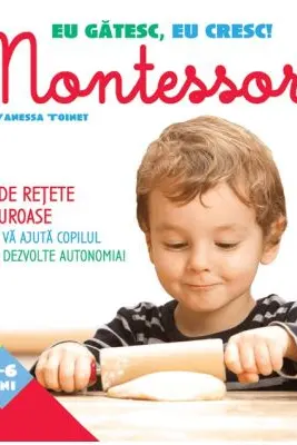 Eu gatesc, eu cresc!: Montessori - 35 de retete savuroase care va ajuta copilul sa-si dezvolte autonomia!