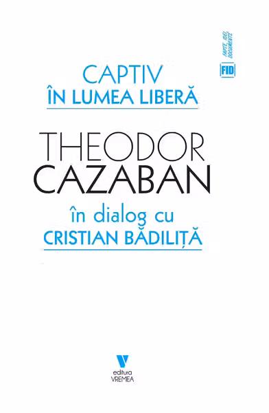 Captiv in lumea libera - Cristian Badilita, Theodor Cazaban