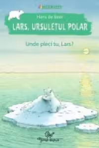 Lars, ursuletul polar. Unde pleci tu, Lars?