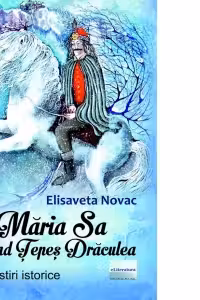 Maria Sa Vlad Tepes Draculea. Povestiri istorice