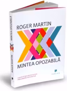 Mintea opozabila. Cum sa te bucuri de succes prin gandire integrativa