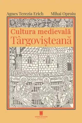 Cultura medievala targovisteana - Agnes Terezia Erich, Mihai Oproiu