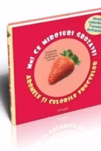 Mmm! Ce mirosuri grozave! Aromele si culorile fructelor