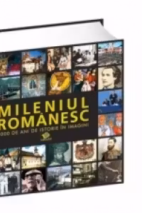 Mileniul romanesc - 1000 de ani de istorie in imagini