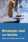 Biruieste raul cu binele. Talcuire la predica de pe munte