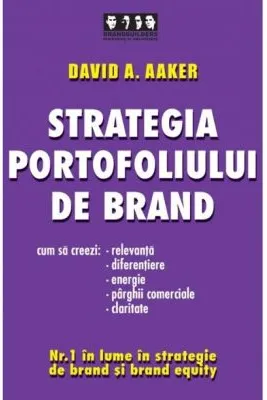 Strategia portofoliului de brand. Cum sa creezi relevanta, diferentiere, energie, parghii comerciale si claritate